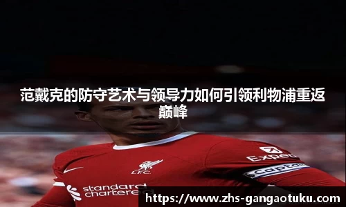 范戴克的防守艺术与领导力如何引领利物浦重返巅峰