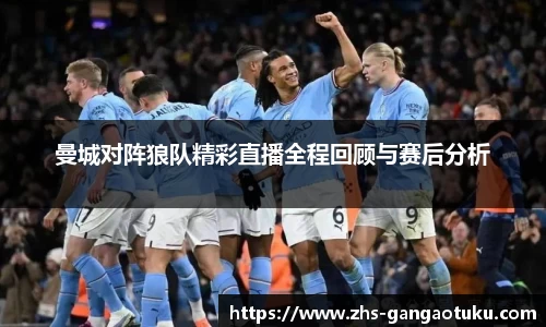 曼城对阵狼队精彩直播全程回顾与赛后分析